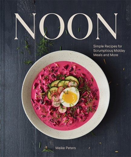 NOON : SIMPLE RECIPES FOR SCRUMPTIOUS MIDDAY MEALS AND MORE