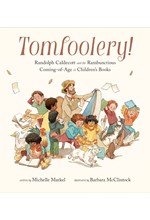 TOMFOOLERY! : RANDOLPH CALDECOTT AND THE RAMBUNCTIOUS COMING-OF-AGE OF CHILDREN'S BOOKS