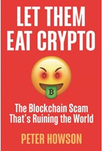 LET THEM EAT CRYPTO : THE BLOCKCHAIN SCAM THAT'S RUINING THE WORLD