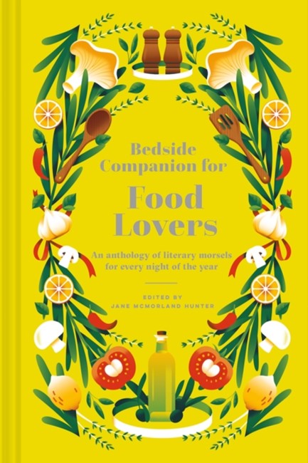 BEDSIDE COMPANION FOR FOOD LOVERS : AN ANTHOLOGY OF LITERARY MORSELS FOR EVERY NIGHT OF THE YEAR