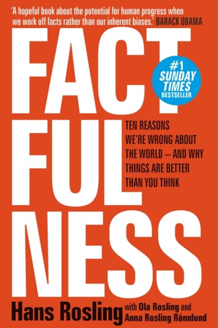 FACTFULNESS : TEN REASONS WE'RE WRONG ABOUT THE WORLD - AND WHY THINGS ARE BETTER THAN YOU THINK