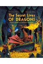 THE SECRET LIVES OF DRAGONS : EXPERT GUIDES TO MYTHICAL CREATURES