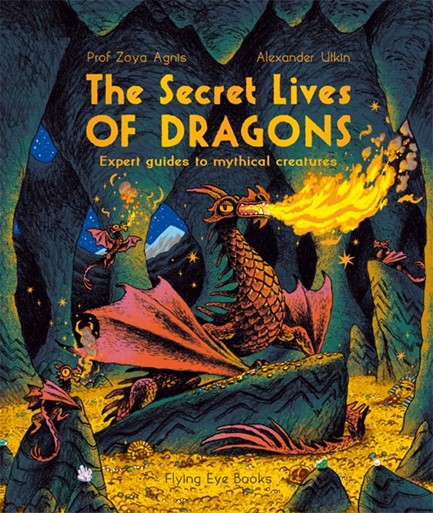 THE SECRET LIVES OF DRAGONS : EXPERT GUIDES TO MYTHICAL CREATURES