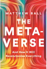 THE METAVERSE : AND HOW IT WILL REVOLUTIONIZE EVERYTHING