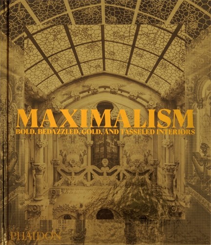 MAXIMALISM : BOLD, BEDAZZLED, GOLD, AND TASSELED INTERIORS