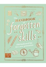 THE HANDBOOK OF FORGOTTEN SKILLS : OLD FASHIONED FUN FOR A NEW GENERATION