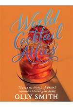 WORLD COCKTAIL ATLAS : TRAVEL THE WORLD OF DRINKS WITHOUT LEAVING HOME - OVER 230 COCKTAIL RECIPES