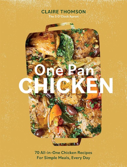 ONE PAN CHICKEN : 70 ALL-IN-ONE CHICKEN RECIPES FOR SIMPLE MEALS, EVERY DAY