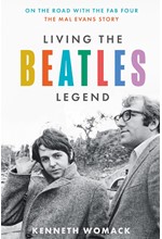 LIVING THE BEATLES LEGEND : ON THE ROAD WITH THE FAB FOUR - THE MAL EVANS STORY