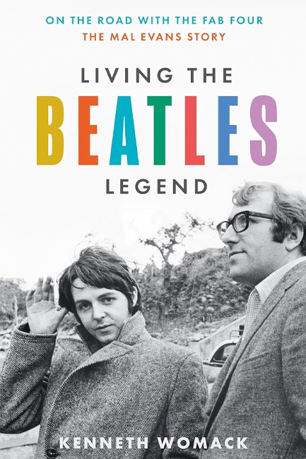 LIVING THE BEATLES LEGEND : ON THE ROAD WITH THE FAB FOUR - THE MAL EVANS STORY