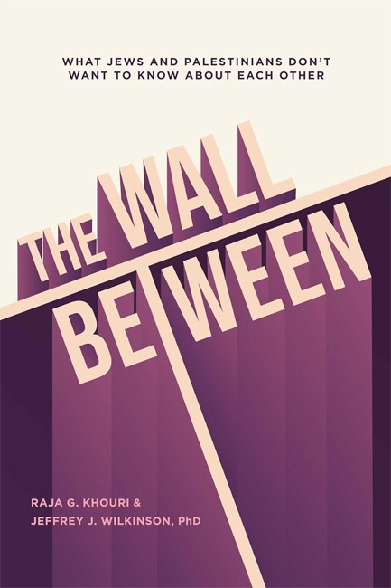 THE WALL BETWEEN : WHAT JEWS AND PALESTINIANS DON'T WANT TO KNOW ABOUT EACH OTHER