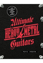 ULTIMATE HEAVY METAL GUITARS : THE GUITARISTS WHO ROCKED THE WORLD