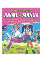 A KID'S GUIDE TO ANIME & MANGA : EXPLORING THE HISTORY OF JAPANESE ANIMATION AND COMICS