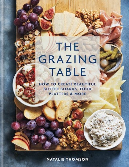 THE GRAZING TABLE : HOW TO CREATE BEAUTIFUL BUTTER BOARDS, FOOD PLATTERS & MORE