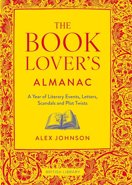 THE BOOK LOVER'S ALMANAC : A YEAR OF LITERARY EVENTS, LETTERS, SCANDALS AND PLOT TWISTS