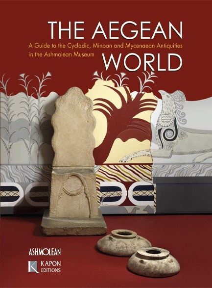 THE AEGEAN WORLD - A GUIDE TO THE CYCLADIC, MINOAN AND MYCENAEAN ANTIQUITIES IN THE ASHMOLEAN MUSEUM