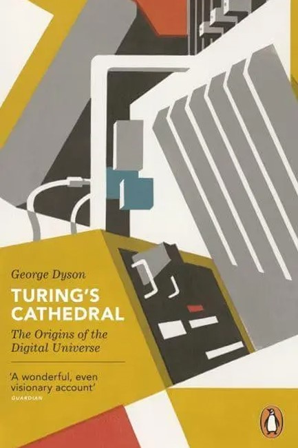 TURING'S CATHEDRAL : THE ORIGINS OF THE DIGITAL UNIVERSE