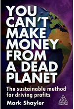 YOU CAN'T MAKE MONEY FROM A DEAD PLANET : THE SUSTAINABLE METHOD FOR DRIVING PROFITS