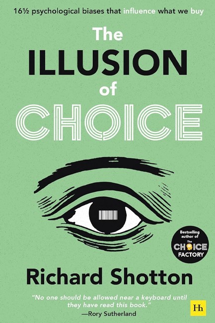 THE ILLUSION OF CHOICE : 16 1/2 PSYCHOLOGICAL BIASES THAT INFLUENCE WHAT WE BUY