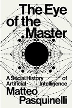 THE EYE OF THE MASTER : A SOCIAL HISTORY OF ARTIFICIAL INTELLIGENCE