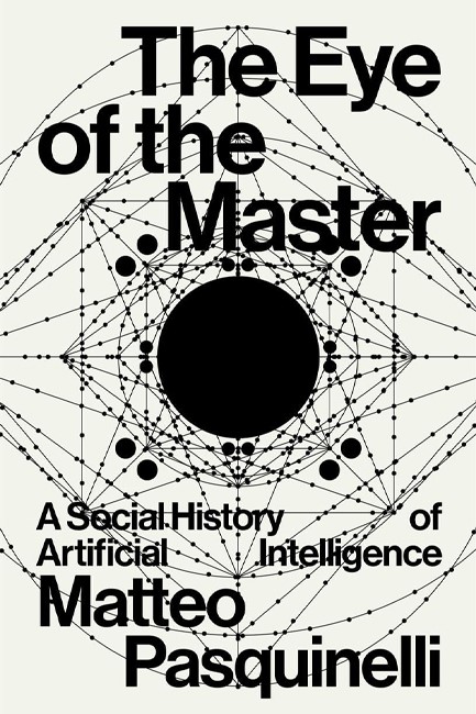 THE EYE OF THE MASTER : A SOCIAL HISTORY OF ARTIFICIAL INTELLIGENCE