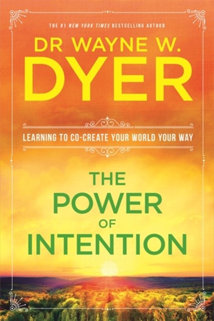 THE POWER OF INTENTION : LEARNING TO CO-CREATE YOUR WORLD YOUR WAY