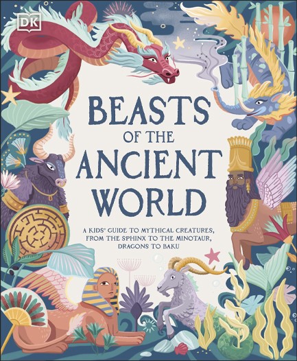 BEASTS OF THE ANCIENT WORLD : A KIDS' GUIDE TO MYTHICAL CREATURES, FROM THE SPHINX TO THE MINOTAUR,