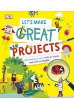 LET'S MAKE GREAT PROJECTS : EXPERIMENTS TO TRY, CRAFTS TO CREATE, AND LOTS TO LEARN!