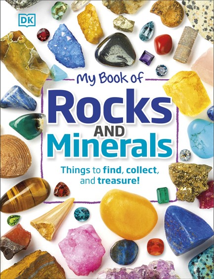 MY BOOK OF ROCKS AND MINERALS : THINGS TO FIND, COLLECT, AND TREASURE