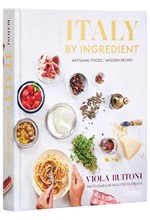 ITALY BY INGREDIENT : ARTISANAL FOODS, MODERN RECIPES