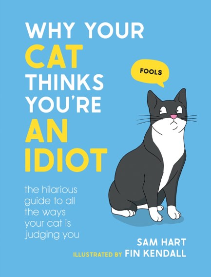 WHY YOUR CAT THINKS YOU'RE AN IDIOT : THE HILARIOUS GUIDE TO ALL THE WAYS YOUR CAT IS JUDGING YOU