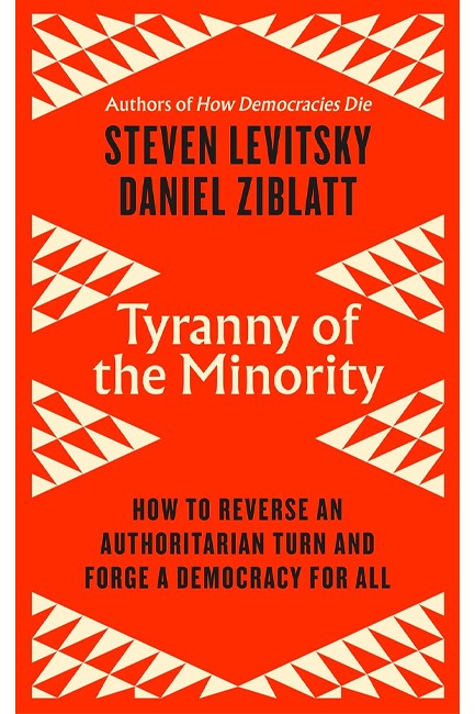 TYRANNY OF THE MINORITY : HOW TO REVERSE AN AUTHORITARIAN TURN, AND FORGE A DEMOCRACY FOR ALL