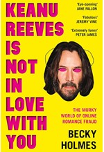 KEANU REEVES IS NOT IN LOVE WITH YOU : THE MURKY WORLD OF ONLINE ROMANCE FRAUD