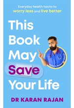 THIS BOOK MAY SAVE YOUR LIFE : EVERYDAY HEALTH HACKS TO WORRY LESS AND LIVE BETTER