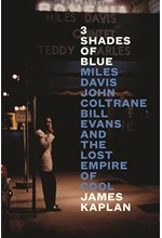 3 SHADES OF BLUE : MILES DAVIS, JOHN COLTRANE, BILL EVANS & THE LOST EMPIRE OF COOL