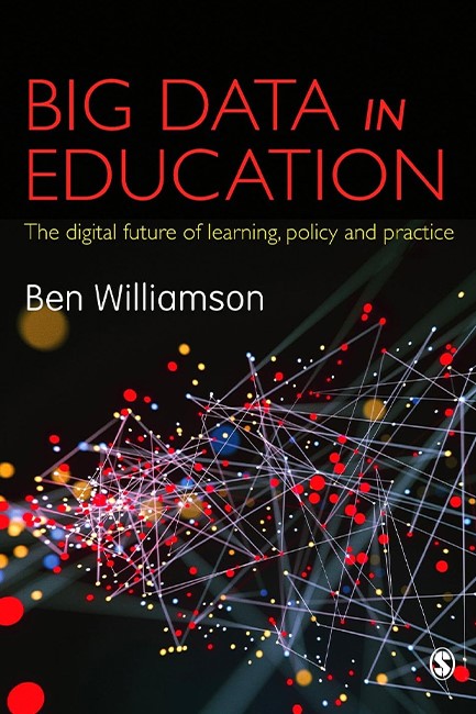 BIG DATA IN EDUCATION : THE DIGITAL FUTURE OF LEARNING, POLICY AND PRACTICE