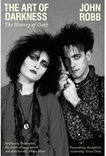 THE ART OF DARKNESS : THE HISTORY OF GOTH