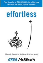 EFFORTLESS : MAKE IT EASIER TO DO WHAT MATTERS MOST