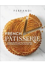 FRENCH PATISSERIE : MASTER RECIPES AND TECHNIQUES FROM THE FERRANDI SCHOOL OF CULINARY ARTS