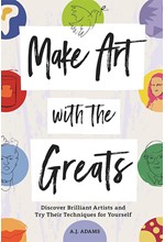 MAKE ART WITH THE GREATS : DISCOVER BRILLIANT ARTISTS AND TRY THEIR TECHNIQUES FOR YOURSELF