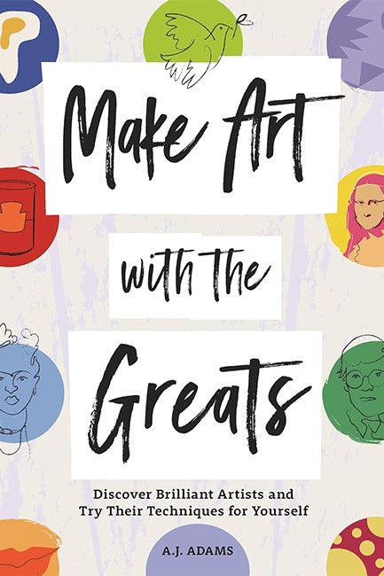 MAKE ART WITH THE GREATS : DISCOVER BRILLIANT ARTISTS AND TRY THEIR TECHNIQUES FOR YOURSELF