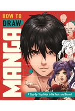 HOW TO DRAW MANGA : A STEP-BY-STEP GUIDE TO THE BASICS AND BEYOND