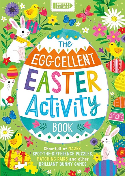 THE EGG-CELLENT EASTER ACTIVITY BOOK : CHOC-FULL OF MAZES, SPOT-THE-DIFFERENCE PUZZLES, MATCHING PAI