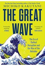 THE GREAT WAVE : THE ERA OF RADICAL DISRUPTION AND THE RISE OF THE OUTSIDER