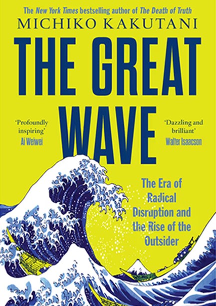 THE GREAT WAVE : THE ERA OF RADICAL DISRUPTION AND THE RISE OF THE OUTSIDER