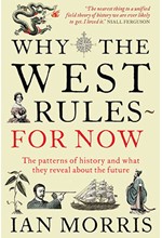 WHY THE WEST RULES - FOR NOW : THE PATTERNS OF HISTORY AND WHAT THEY REVEAL ABOUT THE FUTURE