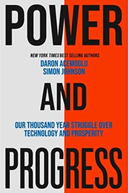 POWER AND PROGRESS : OUR THOUSAND-YEAR STRUGGLE OVER TECHNOLOGY AND PROSPERITY