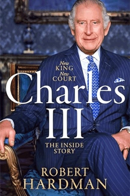 CHARLES III : NEW KING. NEW COURT. THE INSIDE STORY