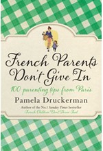 FRENCH PARENTS DON'T GIVE IN : 100 PARENTING TIPS FROM PARIS