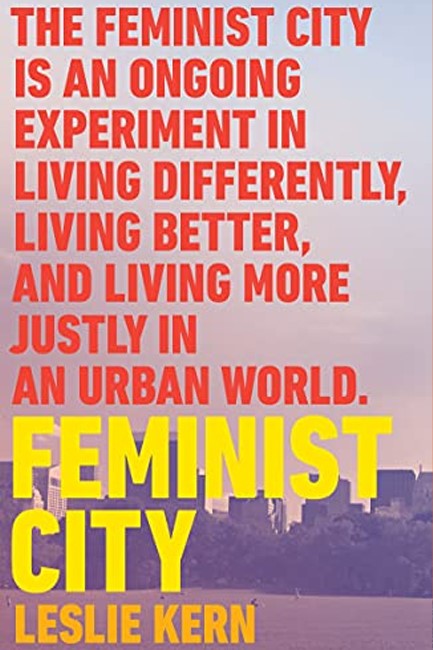 FEMINIST CITY : CLAIMING SPACE IN A MAN-MADE WORLD